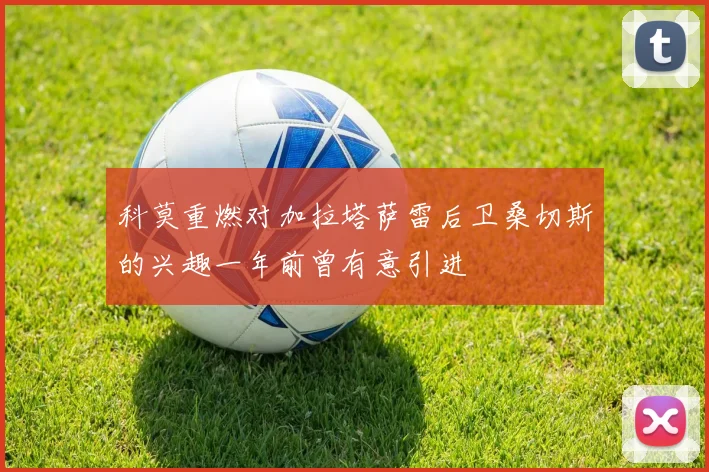 科莫重燃对加拉塔萨雷后卫桑切斯的兴趣一年前曾有意引进